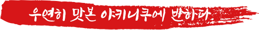 우연히 맛본 야키니쿠에 반하다.